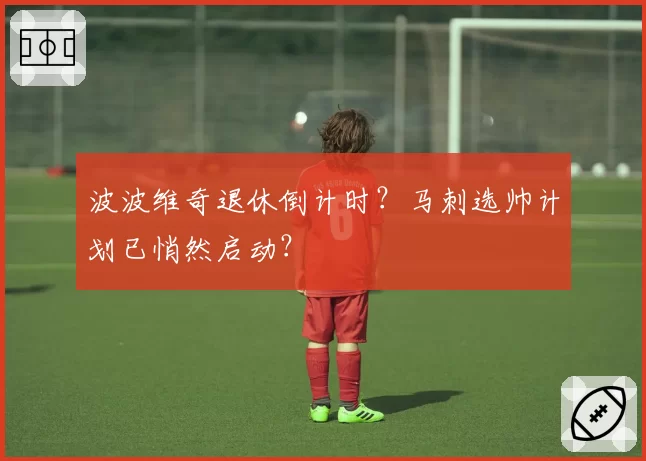 波波维奇退休倒计时？马刺选帅计划已悄然启动？