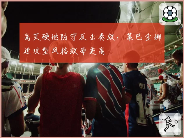 高芙硬地防守反击奏效，莱巴金娜进攻型风格效率更高