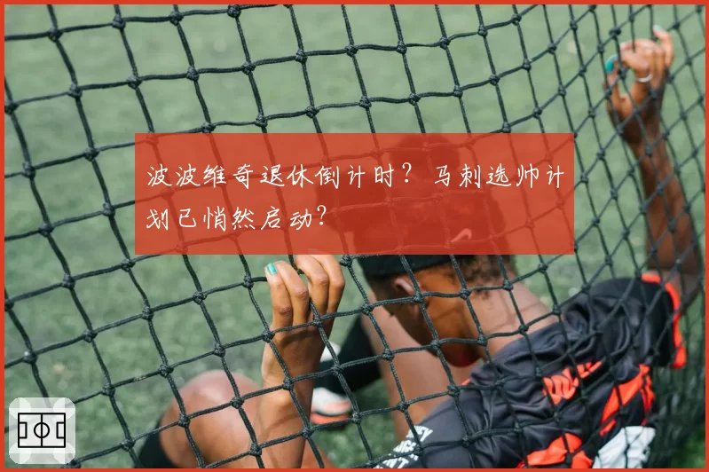 波波维奇退休倒计时？马刺选帅计划已悄然启动？